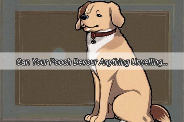 Can Your Pooch Devour Anything Unveiling the Surprising Foods That Dogs Can Devastate